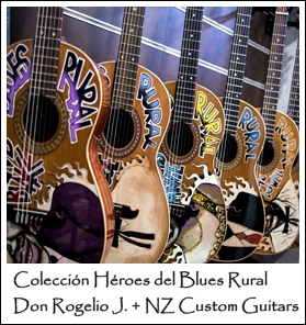 Colección Héroes del Blues Rural
Don Rogelio J. + NZ Custom Guitars